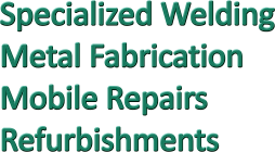 Specialized Welding, Metal Fabrication, Mobile Repairs, Refurbishments